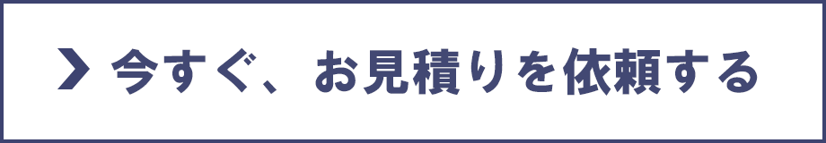 今すぐ、お見積りを依頼する